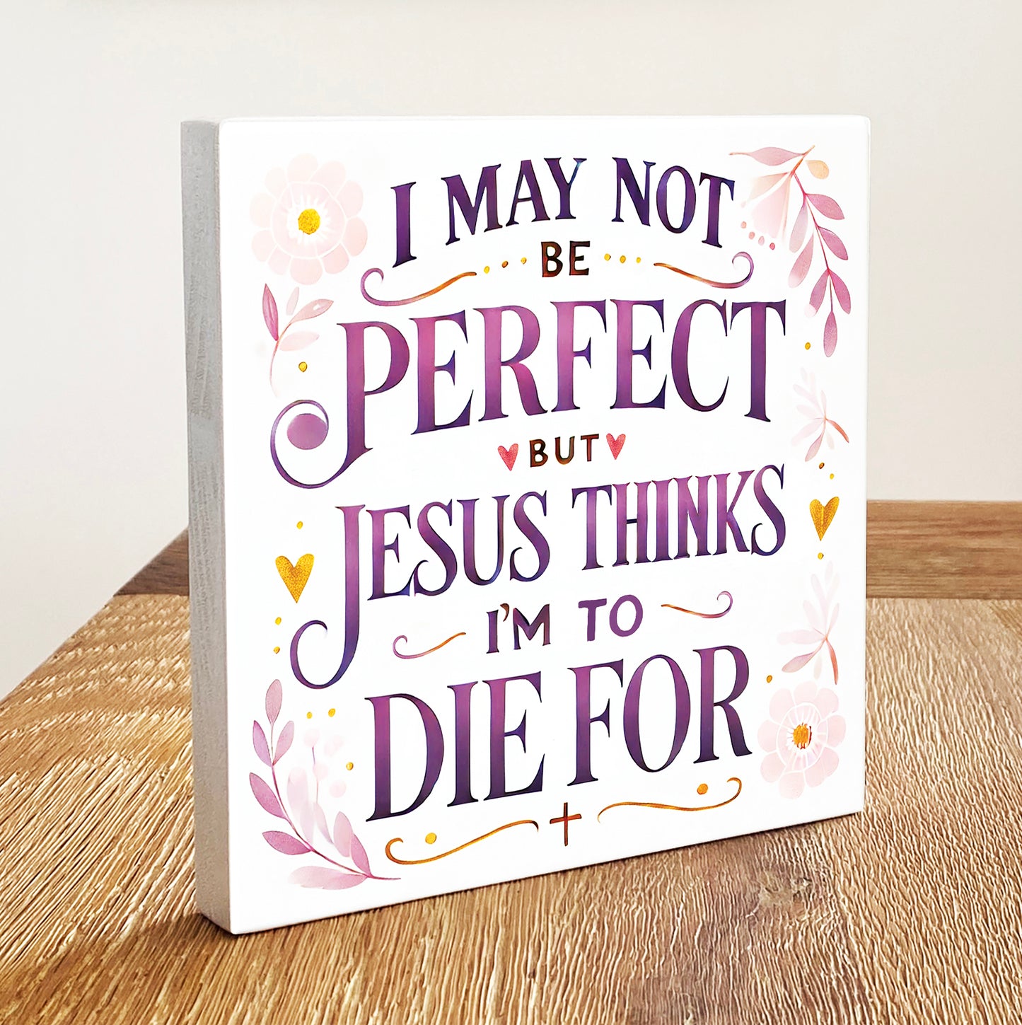 I May Not Be Perfect But Jesus Thinks I'm To Die For - Handcrafted Wooden Plaque - Christian Wall Art
