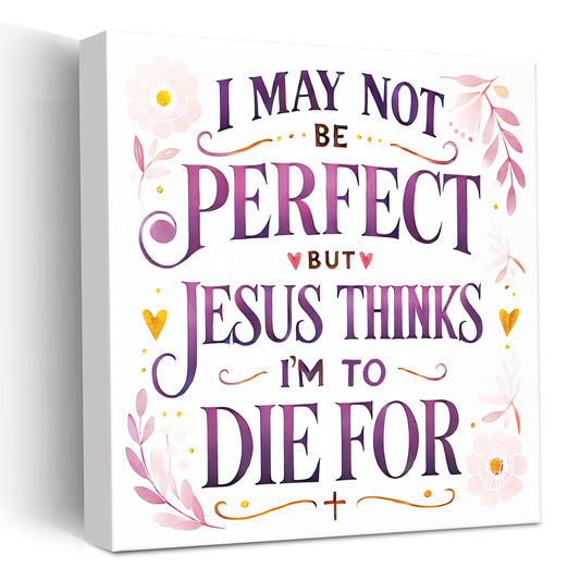 I May Not Be Perfect But Jesus Thinks I'm To Die For - Handcrafted Wooden Plaque - Christian Wall Art
